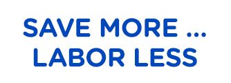 SAVE MORE... LABOR LESS
